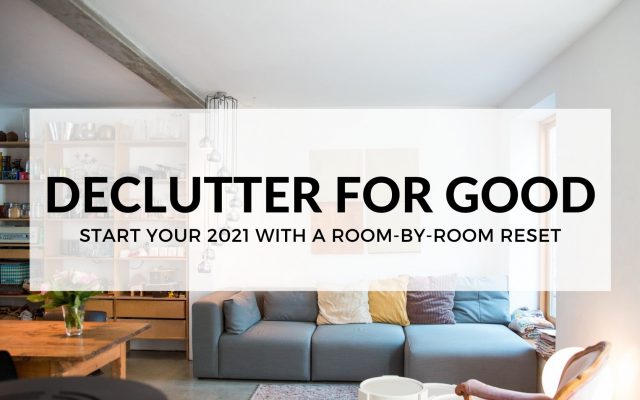 DECLUTTER FOR GOOD: START YOUR 2021 WITH A ROOM-BY-ROOM RESET