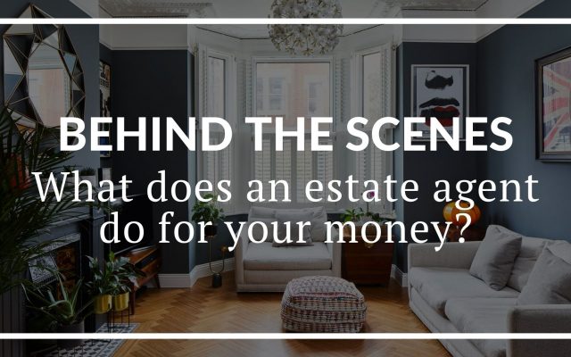 BEHIND THE SCENES: WHAT DOES AN ESTATE AGENT DO FOR YOUR MONEY?