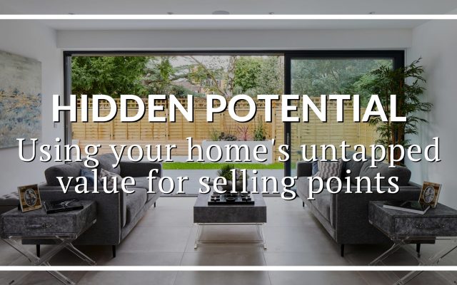 HIDDEN POTENTIAL: USING THE UNTAPPED VALUE OF YOUR HOME FOR SELLING POINTS